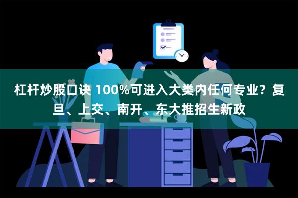 杠杆炒股口诀 100%可进入大类内任何专业？复旦、上交、南开、东大推招生新政