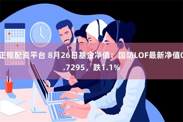 正规配资平台 8月26日基金净值：国防LOF最新净值0.7295，跌1.1%