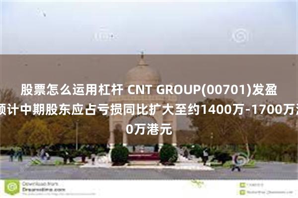 股票怎么运用杠杆 CNT GROUP(00701)发盈警 预