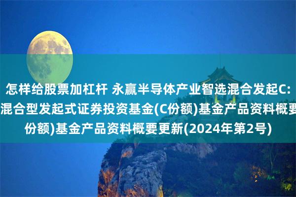 怎样给股票加杠杆 永赢半导体产业智选混合发起C: 永赢半