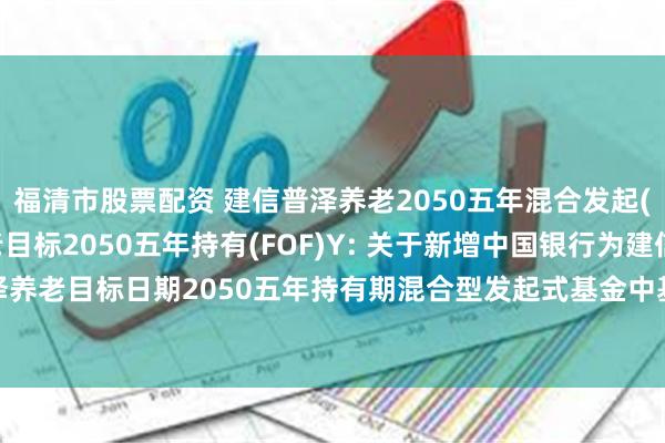 福清市股票配资 建信普泽养老2050五年混合发起(FOF